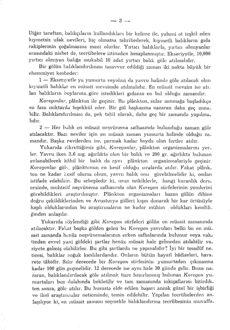 Bir gölün balıklandırılması tasavvur edildiği zaman iki nokta büyük bir ehemmiyet kesbeder: 1 Ekseriyetle ya yumurta veyahut da yavru halinde göle atılacak olan kıymetli balıklar en müsait mevsimde