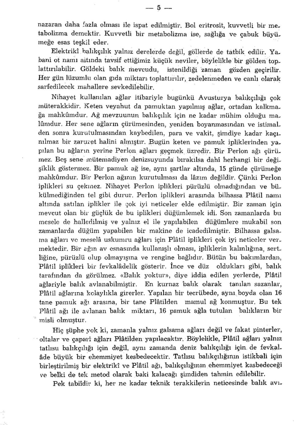 Göldeki balık mevcudu, istenildiği zaman gözden geçirilir. Her gün lüzumlu olan gıda miktarı, toplattırılır, zedelenmeden ve canlı olarak sarfedilecek mahallere sevkedilebilir.