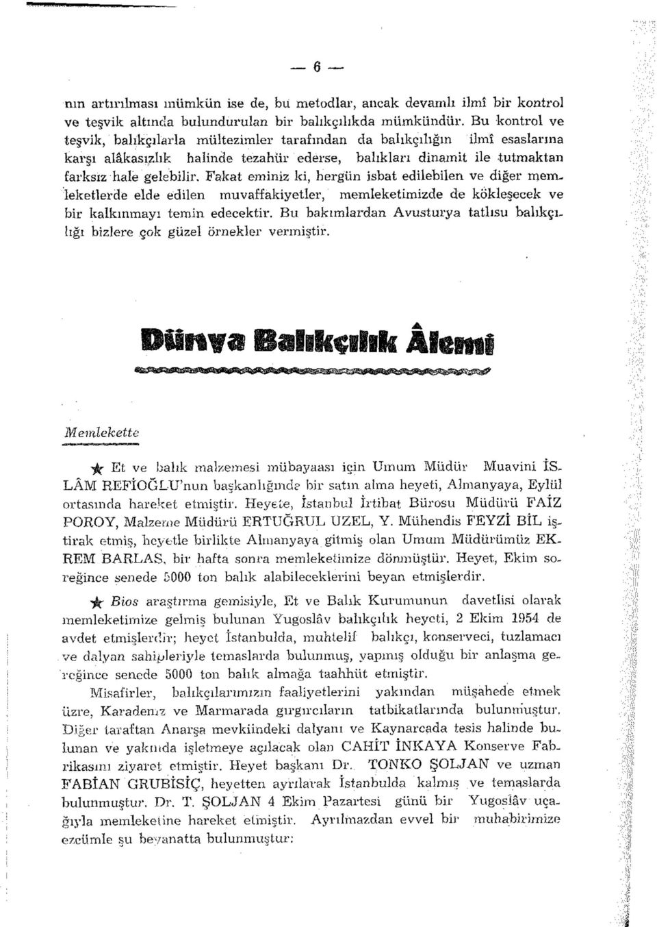 Fakat eminiz ki, hergün isbat edilebilen ve diğer memleketlerde elde edilen muvaffakiyetler, memleketimizde de kökleşecek ve bir kalkınmayı temin edecektir.