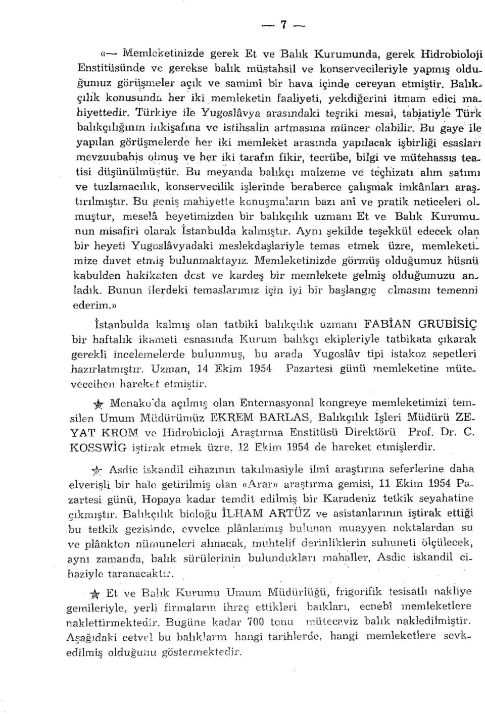 Türkiye ile Yugoslavya arasındaki teşriki mesai, tabiatiyle Türk balıkçılığının inkişafına ve istihsalin artmasına müncer olabilir.