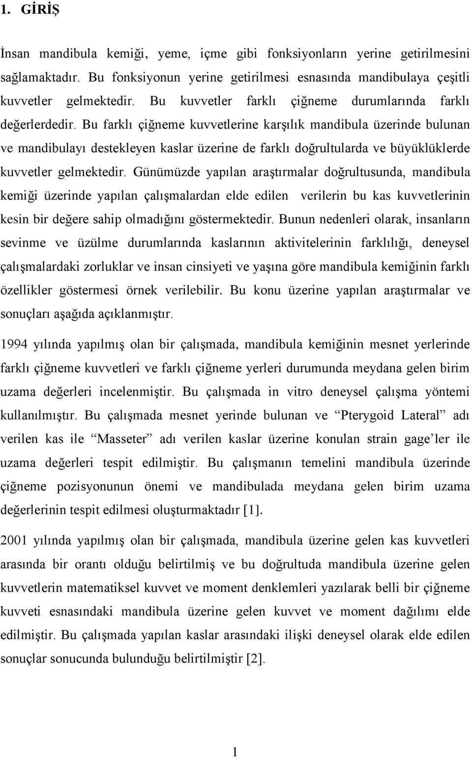 Bu farklı çiğneme kuvvetlerine karşılık mandibula üzerinde bulunan ve mandibulayı destekleyen kaslar üzerine de farklı doğrultularda ve büyüklüklerde kuvvetler gelmektedir.