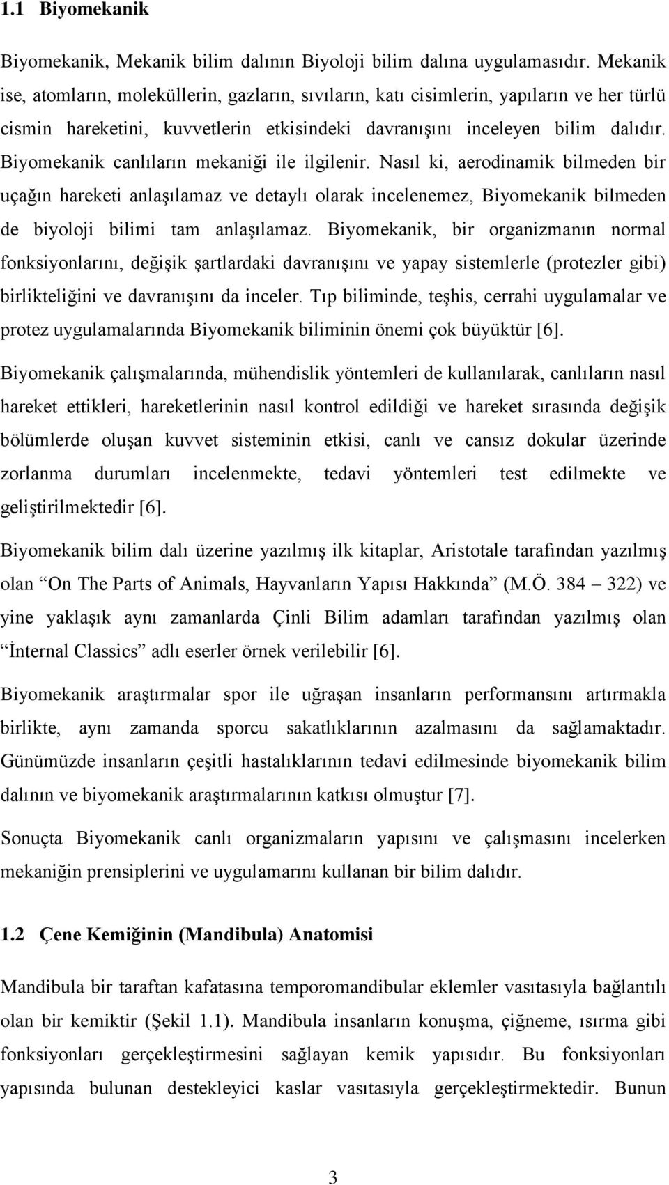 Biyomekanik canlıların mekaniği ile ilgilenir. Nasıl ki, aerodinamik bilmeden bir uçağın hareketi anlaşılamaz ve detaylı olarak incelenemez, Biyomekanik bilmeden de biyoloji bilimi tam anlaşılamaz.