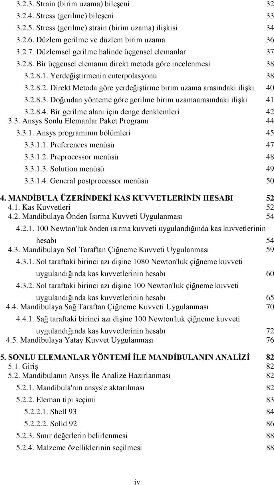 2.8.3. Doğrudan yönteme göre gerilme birim uzamaarasındaki ilişki 41 3.2.8.4. Bir gerilme alanı için denge denklemleri 42 3.3. Ansys Sonlu Elemanlar Paket Programı 44 3.3.1. Ansys programının bölümleri 45 3.