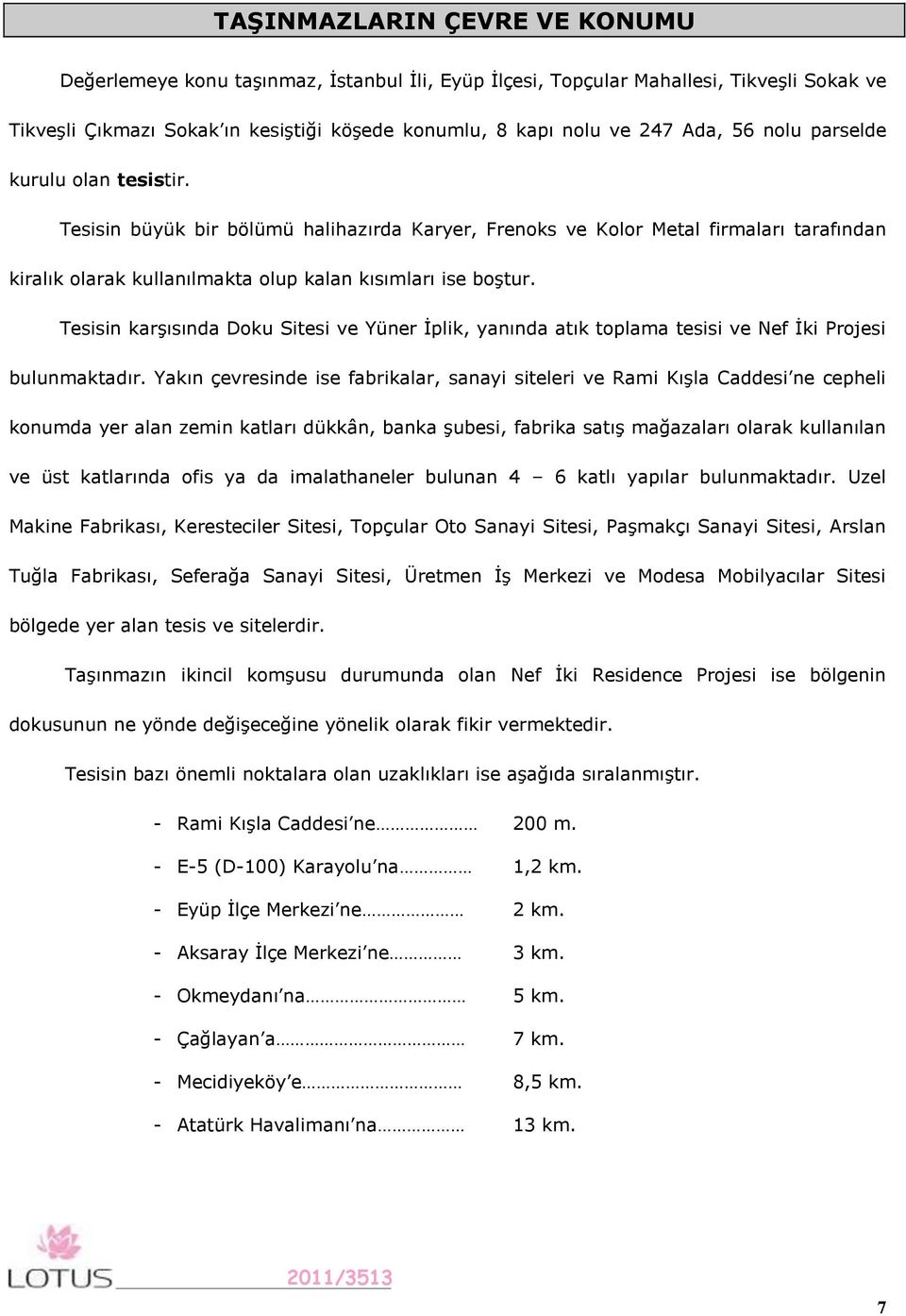 Tesisin karşısında Doku Sitesi ve Yüner İplik, yanında atık toplama tesisi ve Nef İki Projesi bulunmaktadır.