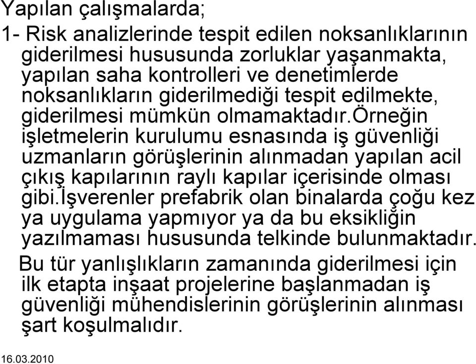 örneğin işletmelerin kurulumu esnasında iş güvenliği uzmanların görüşlerinin alınmadan yapılan acil çıkış kapılarının raylı kapılar içerisinde olması gibi.