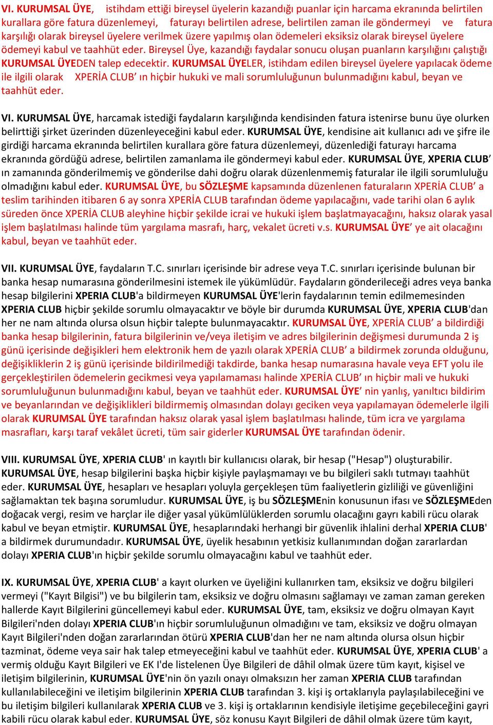 Bireysel Üye, kazandığı faydalar sonucu oluşan puanların karşılığını çalıştığı KURUMSAL ÜYEDEN talep edecektir.