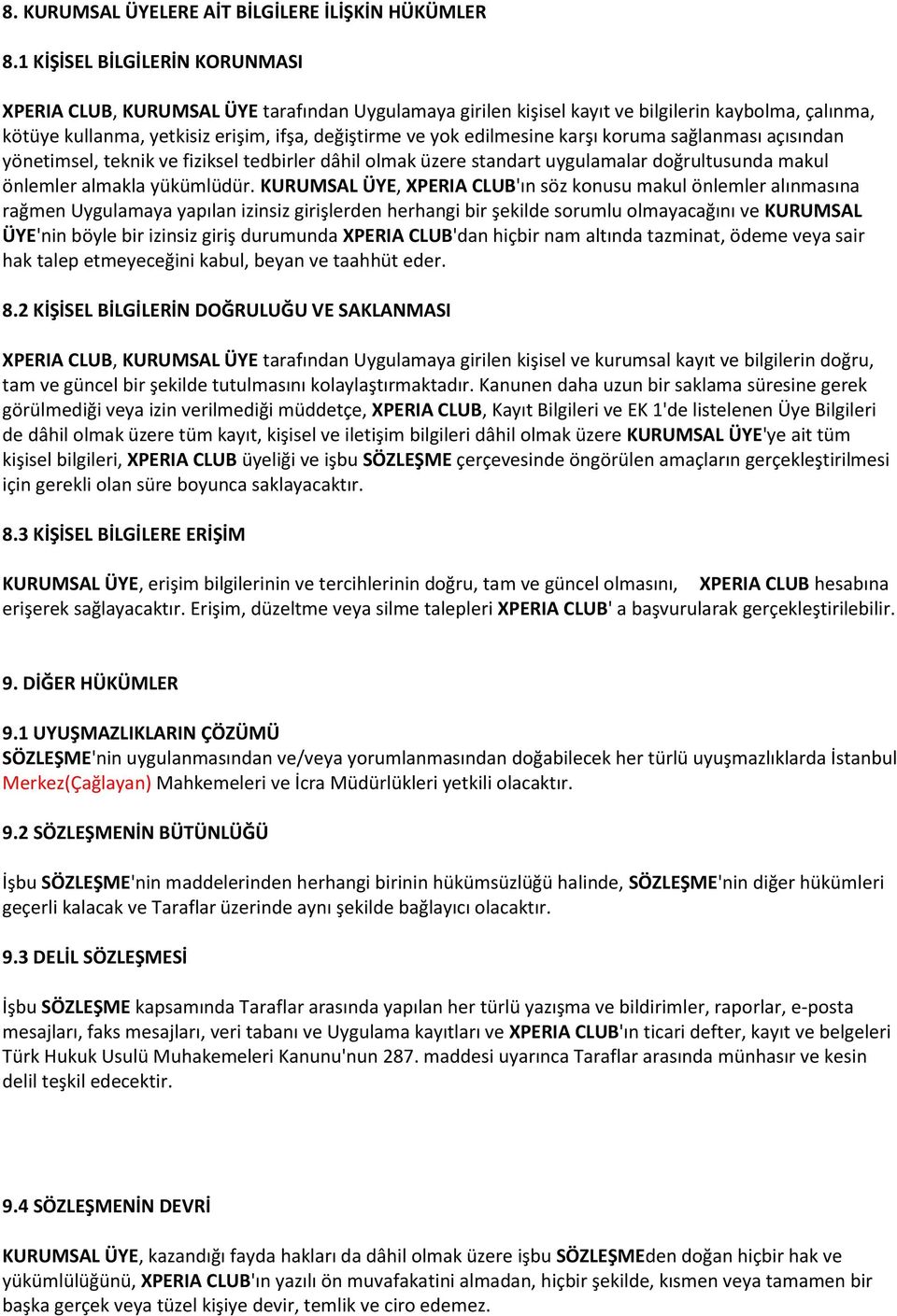 edilmesine karşı koruma sağlanması açısından yönetimsel, teknik ve fiziksel tedbirler dâhil olmak üzere standart uygulamalar doğrultusunda makul önlemler almakla yükümlüdür.