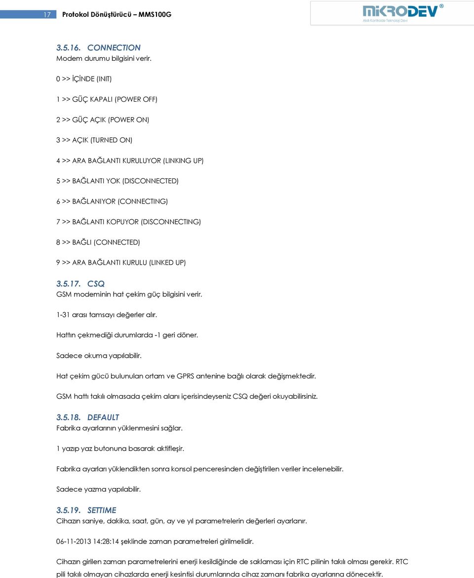 >> BAĞLANTI KOPUYOR (DISCONNECTING) 8 >> BAĞLI (CONNECTED) 9 >> ARA BAĞLANTI KURULU (LINKED UP) 3.5.17. CSQ GSM modeminin hat çekim güç bilgisini verir. 1-31 arası tamsayı değerler alır.