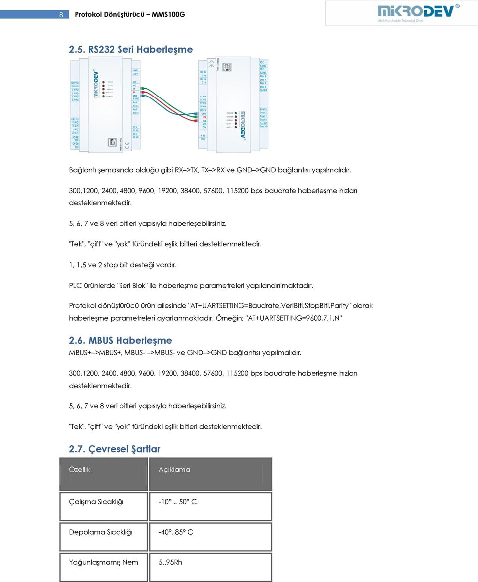 "Tek", "çift" ve "yok" türündeki eşlik bitleri desteklenmektedir. 1, 1,5 ve 2 stop bit desteği vardır. PLC ürünlerde "Seri Blok" ile haberleşme parametreleri yapılandırılmaktadır.