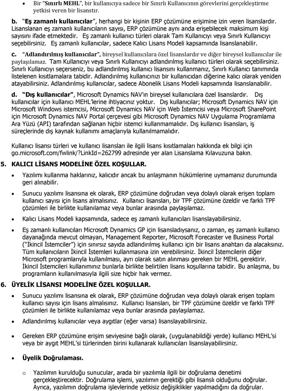 Eş zamanlı kullanıcı türleri olarak Tam Kullanıcıyı veya Sınırlı Kullanıcıyı seçebilirsiniz. Eş zamanlı kullanıcılar, sadece Kalıcı Lisans Modeli kapsamında lisanslanabilir. c.