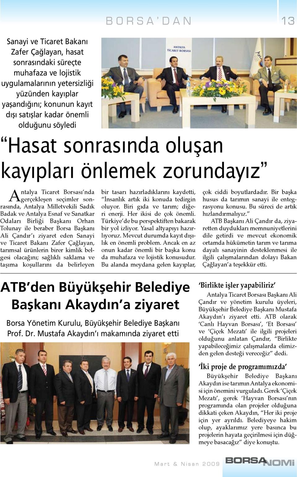 Odaları Birliği Başkanı Orhan Tolunay ile beraber Borsa Başkanı Ali Çandır ı ziyaret eden Sanayi ve Ticaret Bakanı Zafer Çağlayan, tarımsal ürünlerin birer kimlik belgesi olacağını; sağlıklı saklama