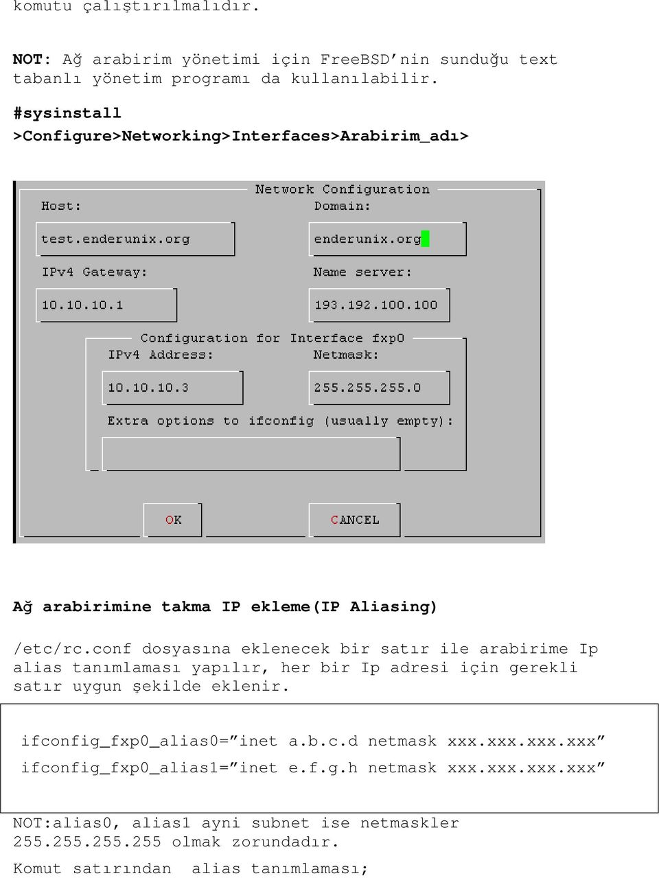 conf dosyasına eklenecek bir satır ile arabirime Ip alias tanımlaması yapılır, her bir Ip adresi için gerekli satır uygun ekilde eklenir.