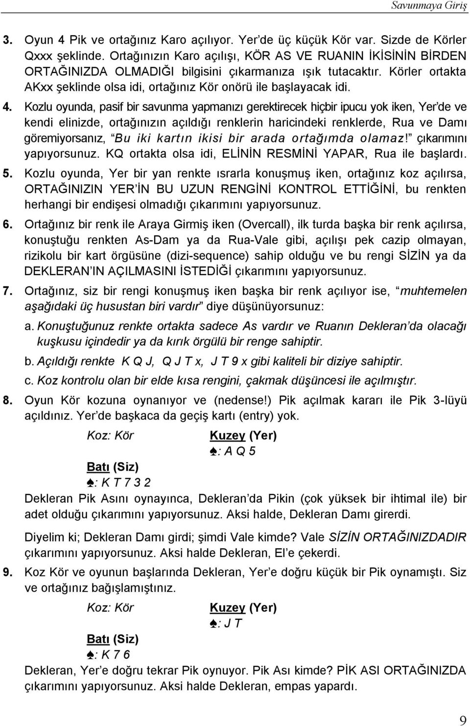 Kozlu oyunda, pasif bir savunma yapmanızı gerektirecek hiçbir ipucu yok iken, Yer de ve kendi elinizde, ortağınızın açıldığı renklerin haricindeki renklerde, Rua ve Damı göremiyorsanız, Bu iki kartın