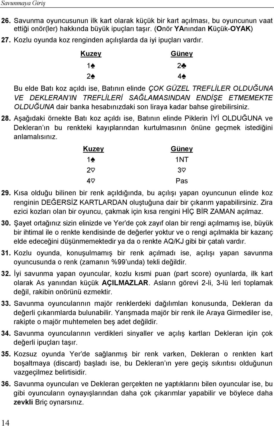 Kuzey 1S 2S Güney Bu elde Batı koz açıldı ise, Batının elinde ÇOK GÜZEL TREFLİLER OLDUĞUNA VE DEKLERAN IN TREFLİLERİ SAĞLAMASINDAN ENDİŞE ETMEMEKTE OLDUĞUNA dair banka hesabınızdaki son liraya kadar