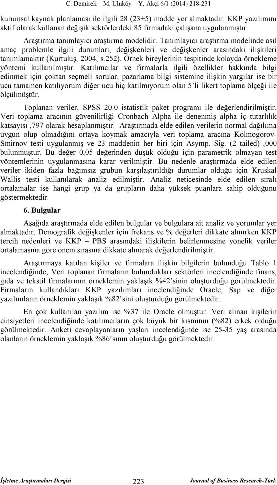 252). Örnek bireylerinin tespitinde kolayda örnekleme yöntemi kullanılmıştır.