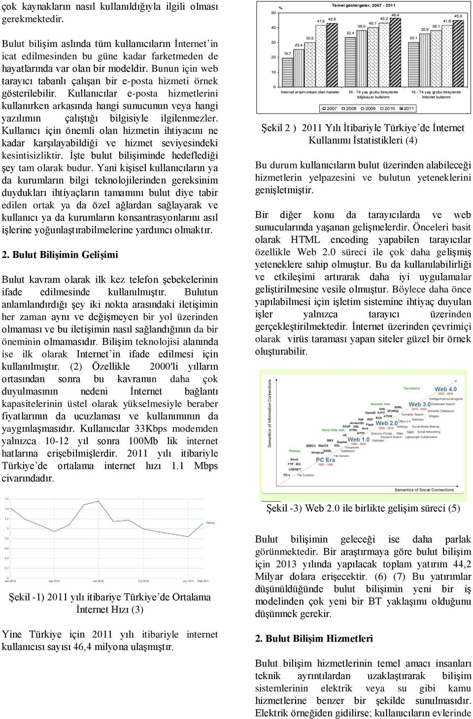 Bunun için web tarayıcı tabanlı çalışan bir e-posta hizmeti örnek gösterilebilir.