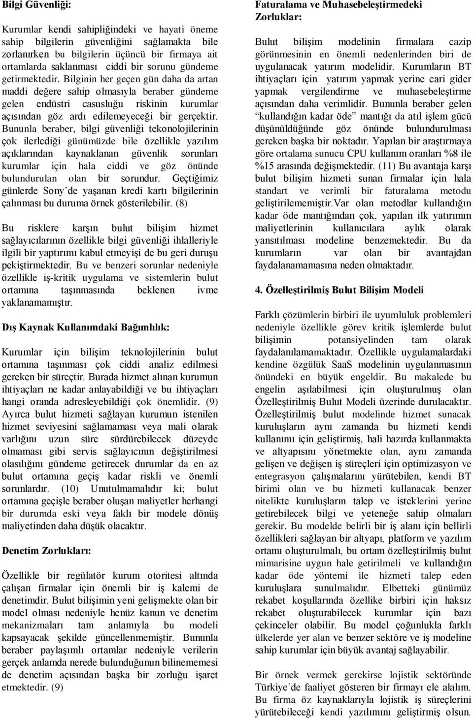 Bununla beraber, bilgi güvenliği tekonolojilerinin çok ilerlediği günümüzde bile özellikle yazılım açıklarından kaynaklanan güvenlik sorunları kurumlar için hala ciddi ve göz önünde bulundurulan olan