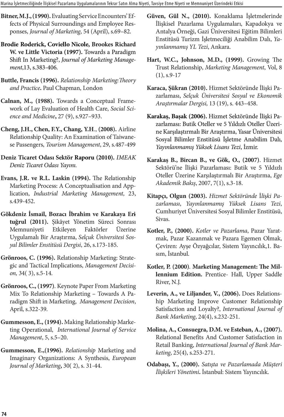 ve Little Victoria (1997). Towards a Paradigm Shift In Marketing?, Journal of Marketing Management,13, s.383-406. Buttle, Francis (1996). Relationship Marketing:Theory and Practice.