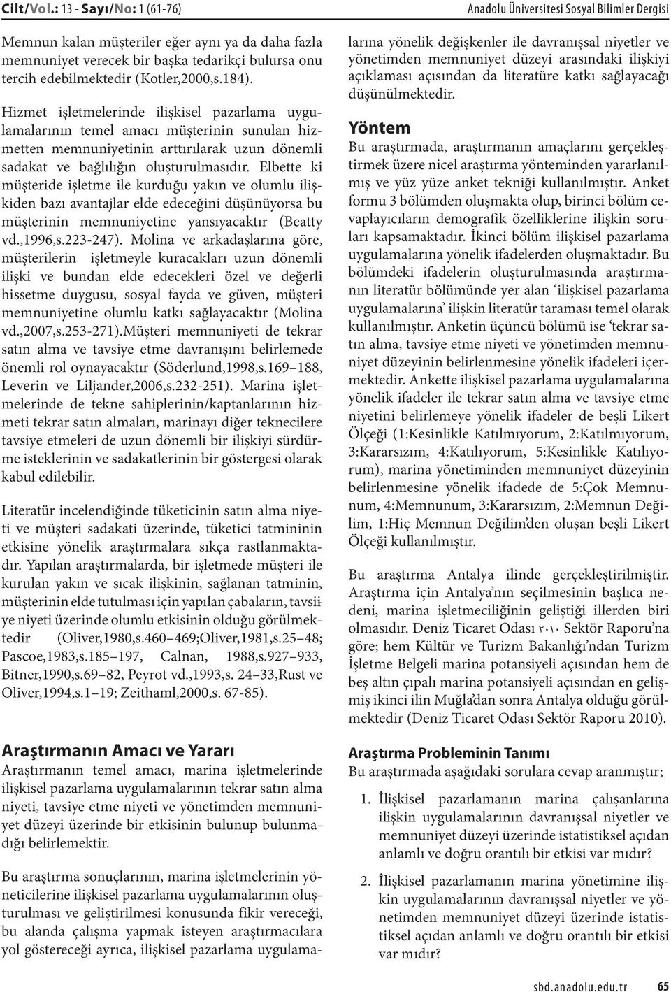 Elbette ki müşteride işletme ile kurduğu yakın ve olumlu ilişkiden bazı avantajlar elde edeceğini düşünüyorsa bu müşterinin memnuniyetine yansıyacaktır (Beatty vd.,1996,s.223-247).