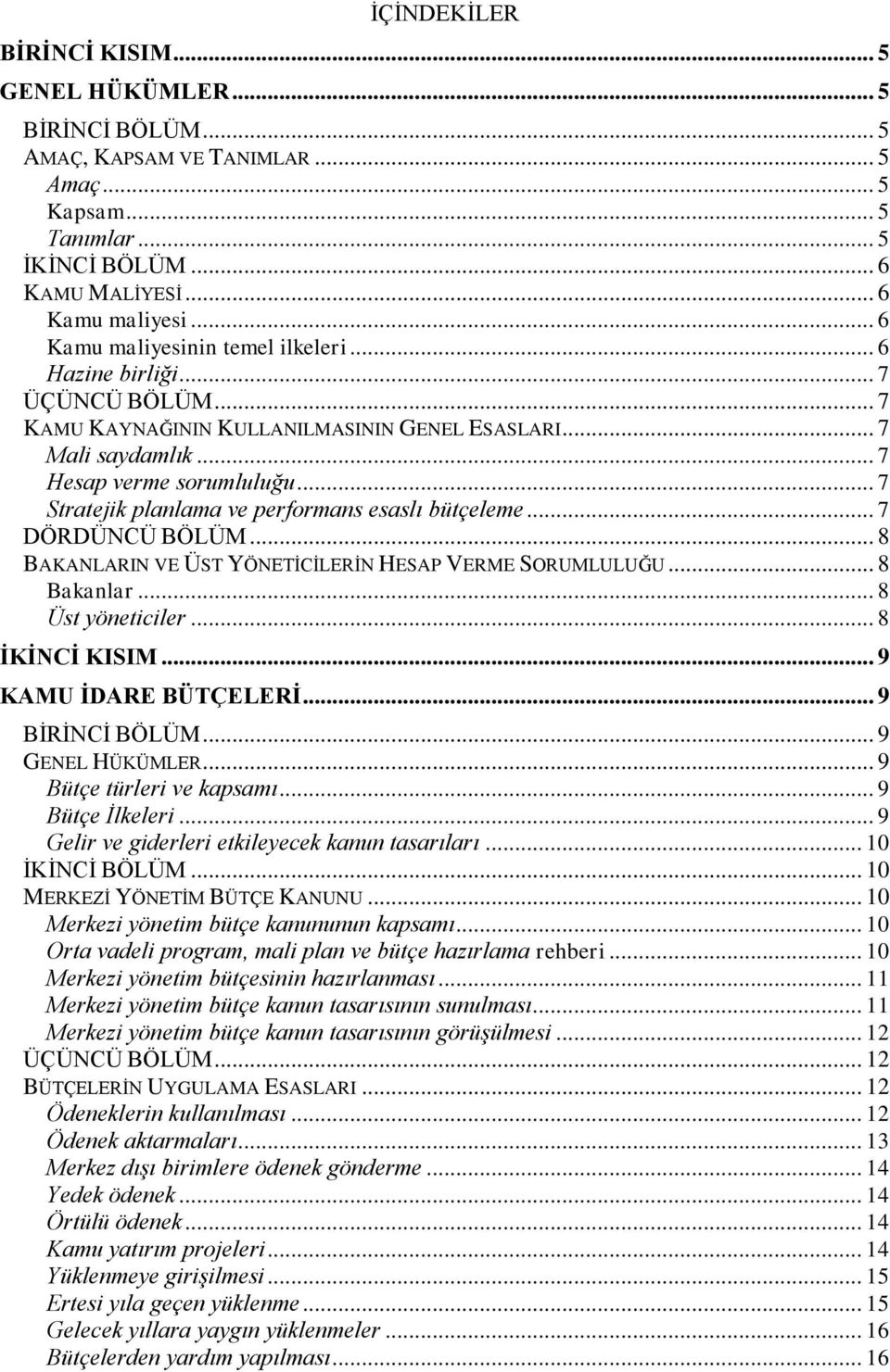 .. 7 Stratejik planlama ve performans esaslı bütçeleme... 7 DÖRDÜNCÜ BÖLÜM... 8 BAKANLARIN VE ÜST YÖNETĠCĠLERĠN HESAP VERME SORUMLULUĞU... 8 Bakanlar... 8 Üst yöneticiler... 8 ĠKĠNCĠ KISIM.