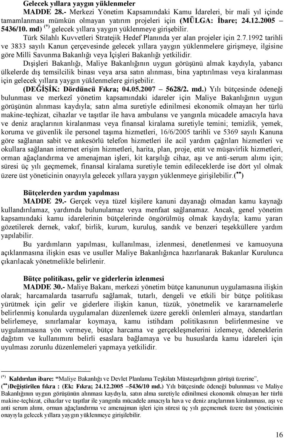 1992 tarihli ve 3833 sayılı Kanun çerçevesinde gelecek yıllara yaygın yüklenmelere giriģmeye, ilgisine göre Milli Savunma Bakanlığı veya ĠçiĢleri Bakanlığı yetkilidir.