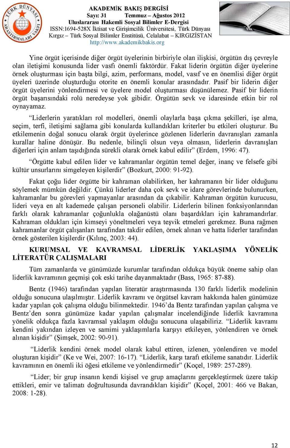 Pasif bir liderin diğer örgüt üyelerini yönlendirmesi ve üyelere model oluşturması düşünülemez. Pasif bir liderin örgüt başarısındaki rolü neredeyse yok gibidir.