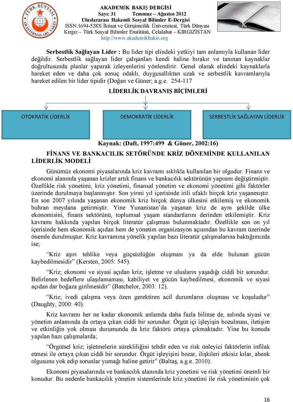 Genel olarak elindeki kaynaklarla hareket eden ve daha çok sonuç odaklı, duygusallıktan uzak ve serbestlik kavramlarıyla hareket edilen bir lider tipidir (Doğan ve Güner; a.g.e. 254-117 LİDERLİK