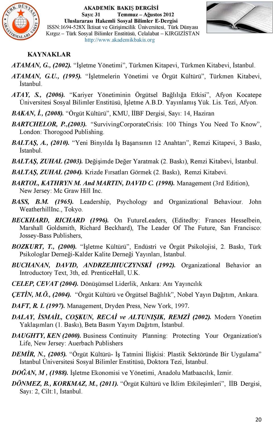 Örgüt Kültürü, KMU, İİBF Dergisi, Sayı: 14, Haziran BARTCHELOR, P.,(2003). SurvivingCorporateCrisis: 100 Things You Need To Know, London: Thorogood Publishing. BALTAŞ, A., (2010).