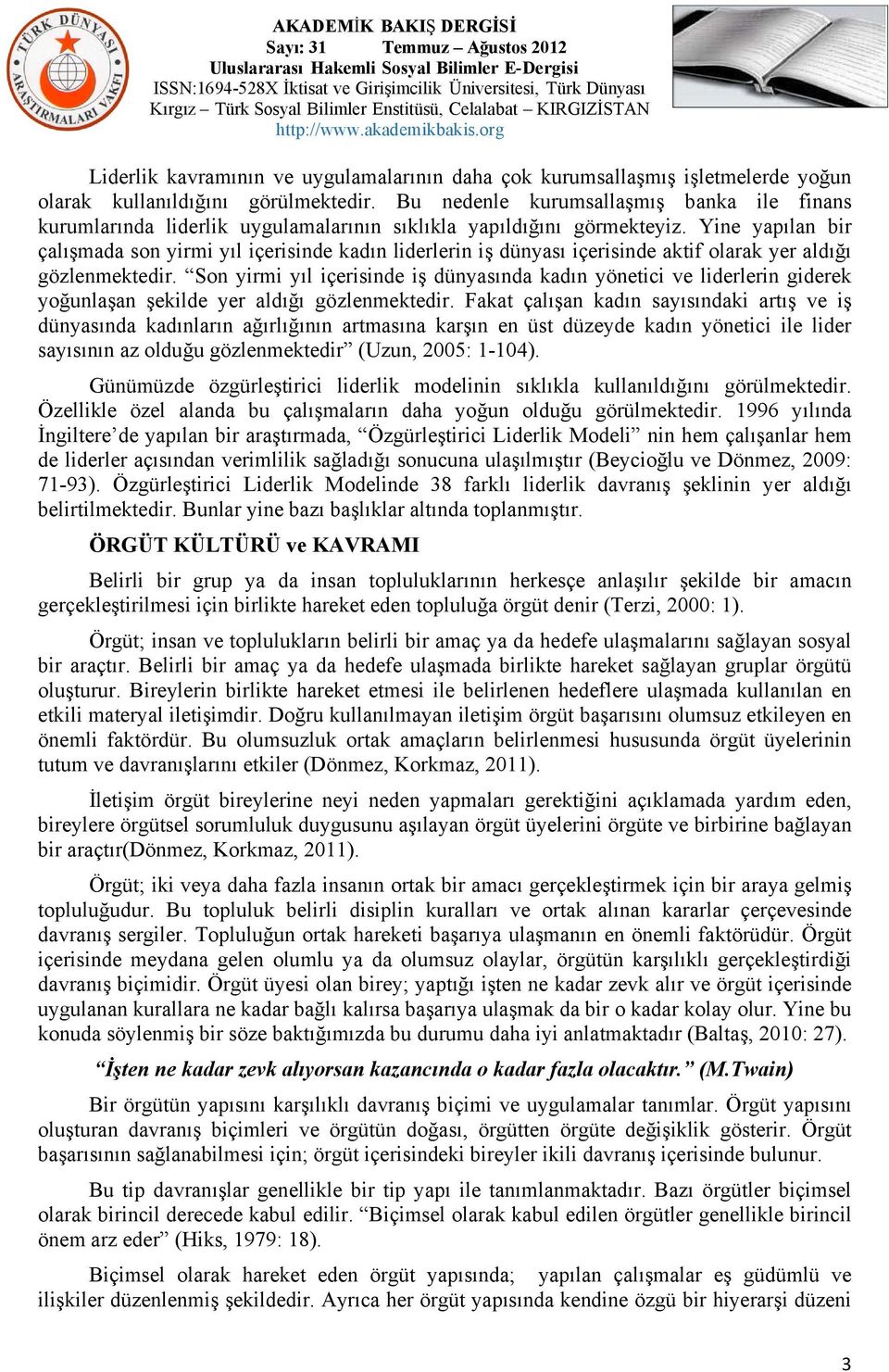 Yine yapılan bir çalışmada son yirmi yıl içerisinde kadın liderlerin iş dünyası içerisinde aktif olarak yer aldığı gözlenmektedir.