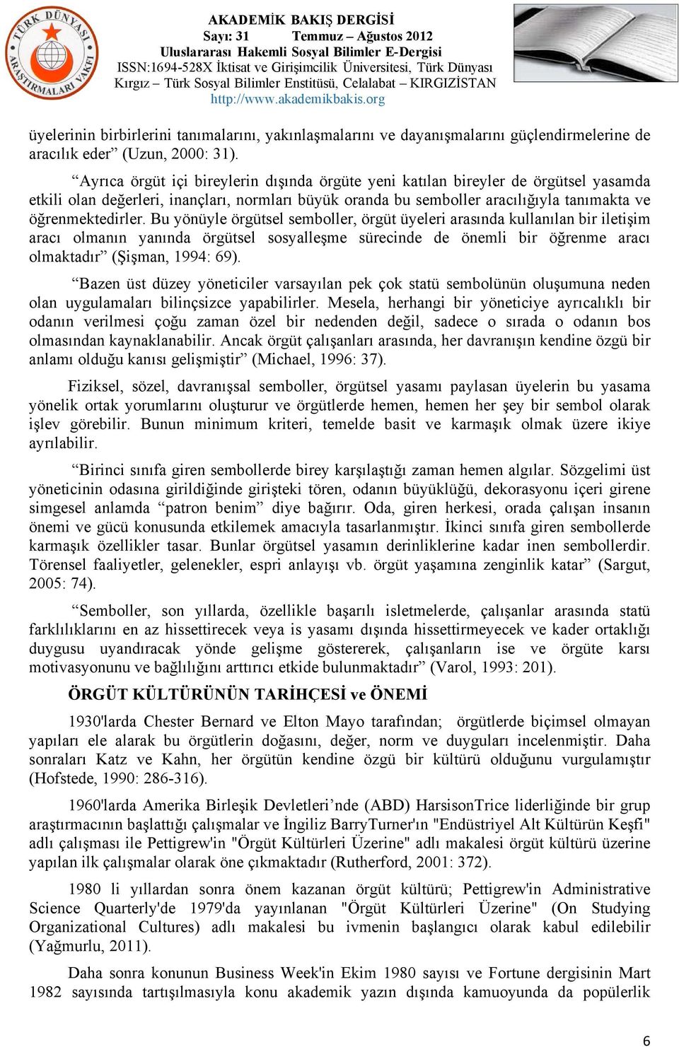 Bu yönüyle örgütsel semboller, örgüt üyeleri arasında kullanılan bir iletişim aracı olmanın yanında örgütsel sosyalleşme sürecinde de önemli bir öğrenme aracı olmaktadır (Şişman, 1994: 69).