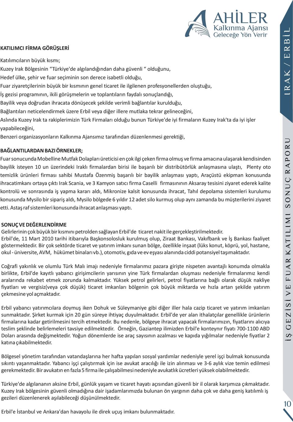 ihracata dönüşecek şekilde verimli bağlantılar kurulduğu, Bağlantıları neticelendirmek üzere Erbil veya diğer illere mutlaka tekrar gelineceğini, Aslında Kuzey Irak ta rakiplerimizin Türk Firmaları