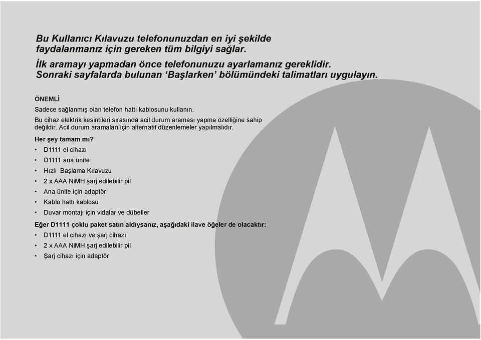 Bu cihaz elektrik kesintileri sõrasõnda acil durum aramasõ yapma özelliğine sahip değildir. Acil durum aramalarõ için alternatif düzenlemeler yapõlmalõdõr. Her şey tamam mõ?