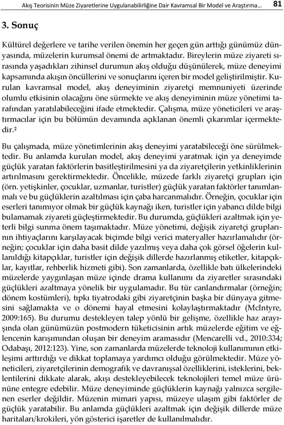 Bireylerin müze ziyareti sırasında yaşadıkları zihinsel durumun akış olduğu düşünülerek, müze deneyimi kapsamında akışın öncüllerini ve sonuçlarını içeren bir model geliştirilmiştir.