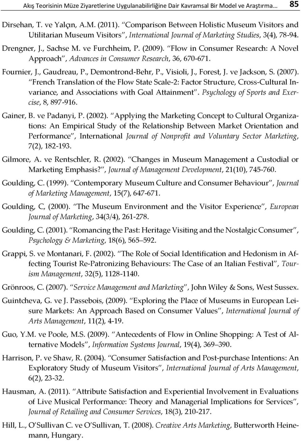 Flow in Consumer Research: A Novel Approach, Advances in Consumer Research, 36, 670-671. Fournier, J., Gaudreau, P., Demontrond-Behr, P., Visioli, J., Forest, J. ve Jackson, S. (2007).