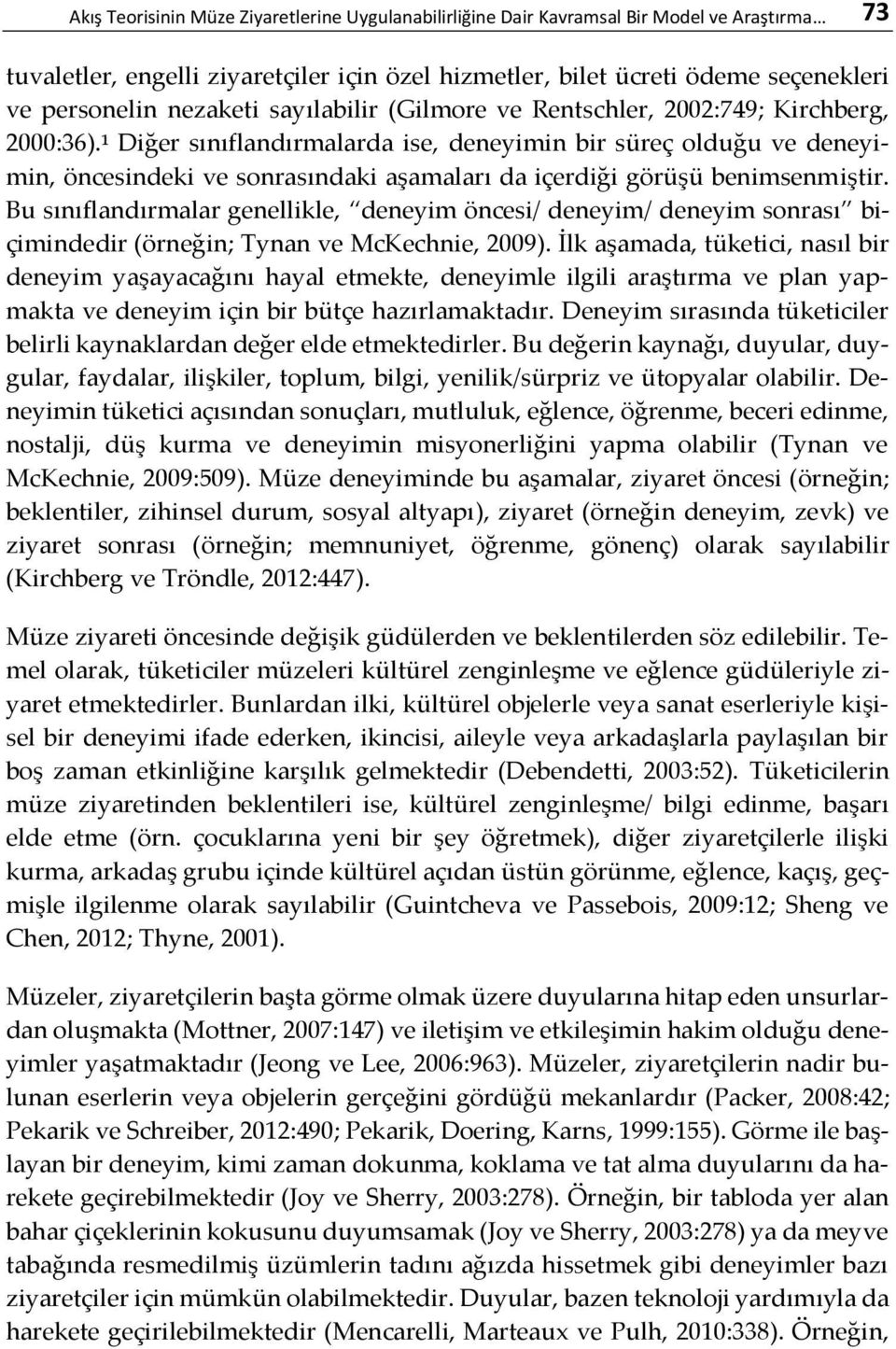 1 Diğer sınıflandırmalarda ise, deneyimin bir süreç olduğu ve deneyimin, öncesindeki ve sonrasındaki aşamaları da içerdiği görüşü benimsenmiştir.