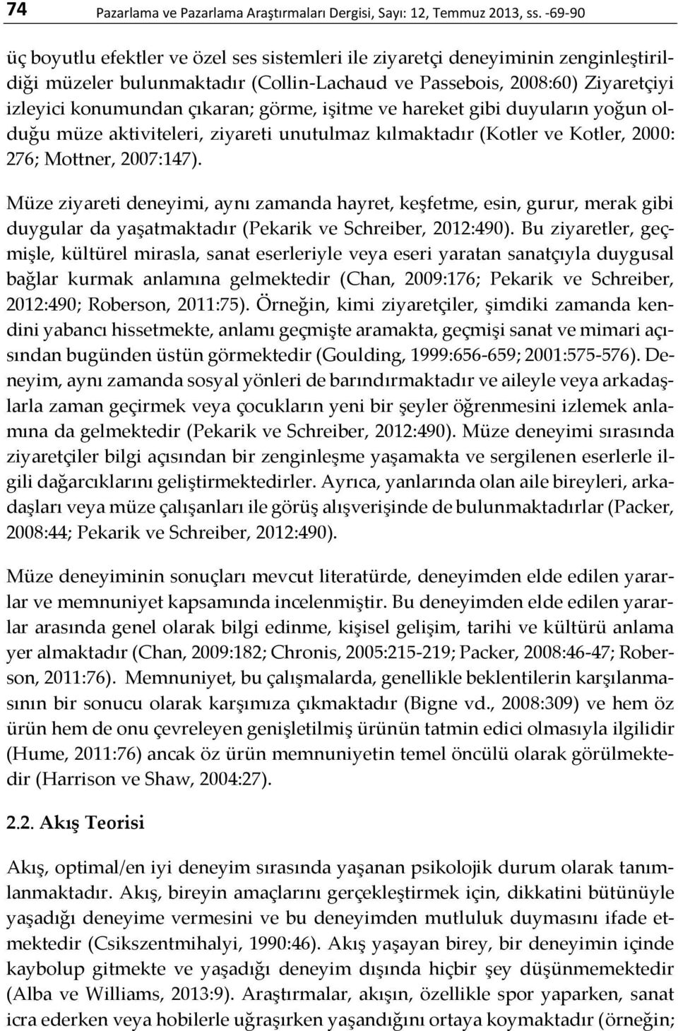 görme, işitme ve hareket gibi duyuların yoğun olduğu müze aktiviteleri, ziyareti unutulmaz kılmaktadır (Kotler ve Kotler, 2000: 276; Mottner, 2007:147).