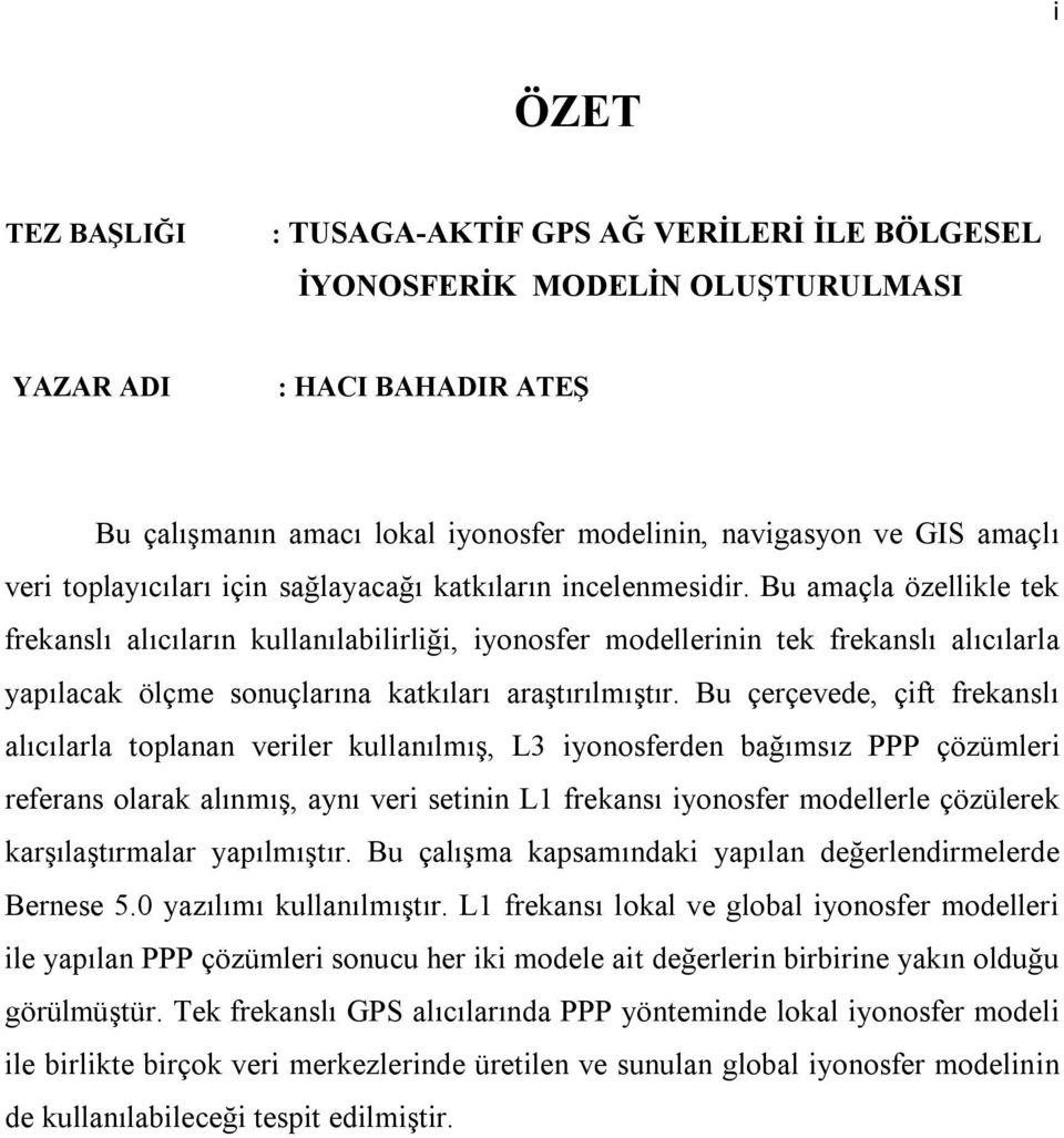 Bu amaçla özellikle tek frekanslı alıcıların kullanılabilirliği, iyonosfer modellerinin tek frekanslı alıcılarla yapılacak ölçme sonuçlarına katkıları araştırılmıştır.