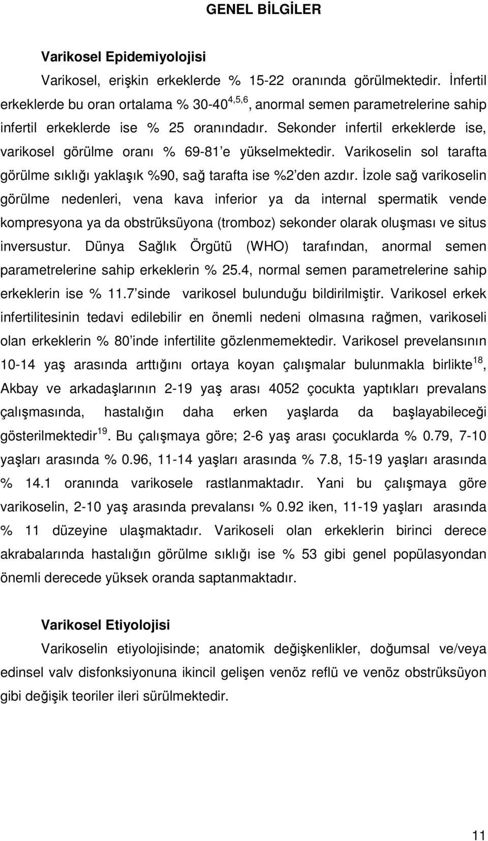 Sekonder infertil erkeklerde ise, varikosel görülme oranı % 69-81 e yükselmektedir. Varikoselin sol tarafta görülme sıklığı yaklaşık %90, sağ tarafta ise %2 den azdır.