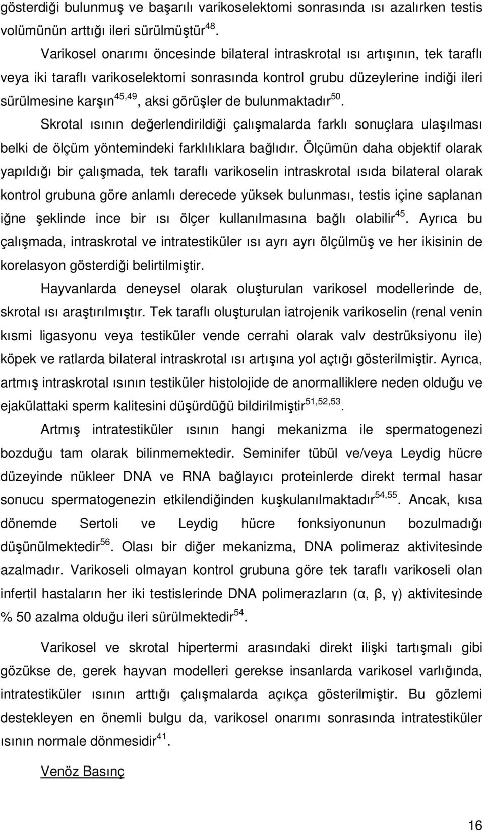 görüşler de bulunmaktadır 50. Skrotal ısının değerlendirildiği çalışmalarda farklı sonuçlara ulaşılması belki de ölçüm yöntemindeki farklılıklara bağlıdır.