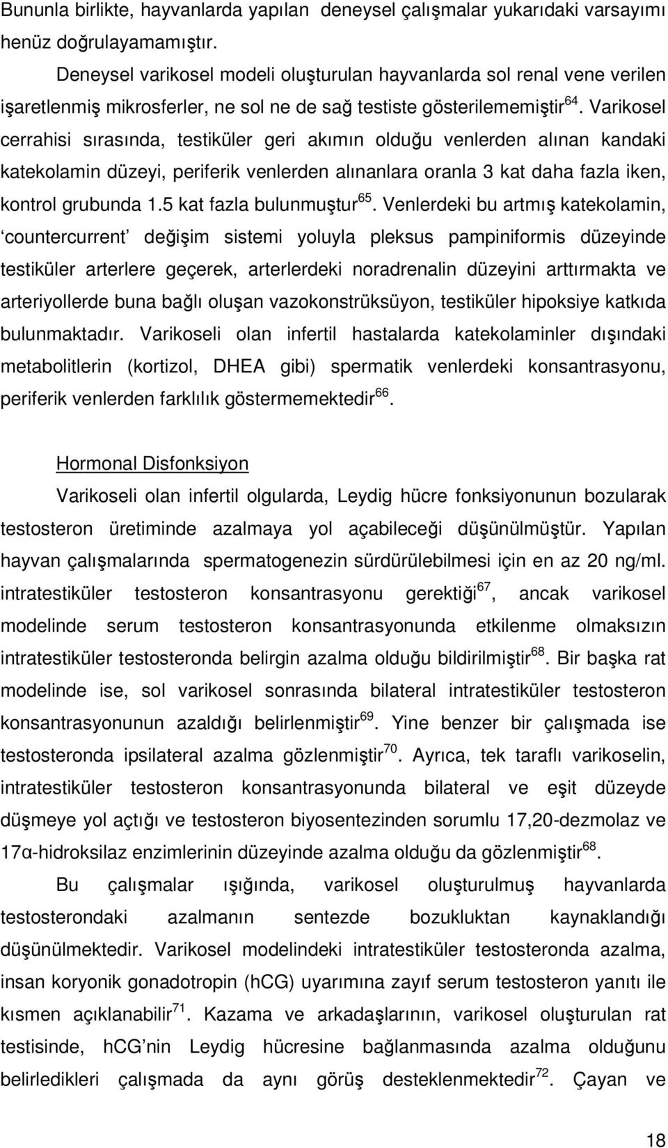 Varikosel cerrahisi sırasında, testiküler geri akımın olduğu venlerden alınan kandaki katekolamin düzeyi, periferik venlerden alınanlara oranla 3 kat daha fazla iken, kontrol grubunda 1.