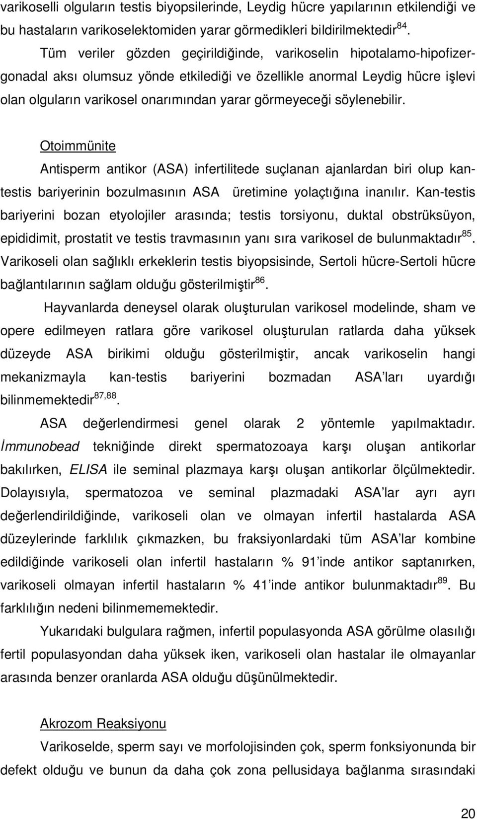 görmeyeceği söylenebilir. Otoimmünite Antisperm antikor (ASA) infertilitede suçlanan ajanlardan biri olup kantestis bariyerinin bozulmasının ASA üretimine yolaçtığına inanılır.