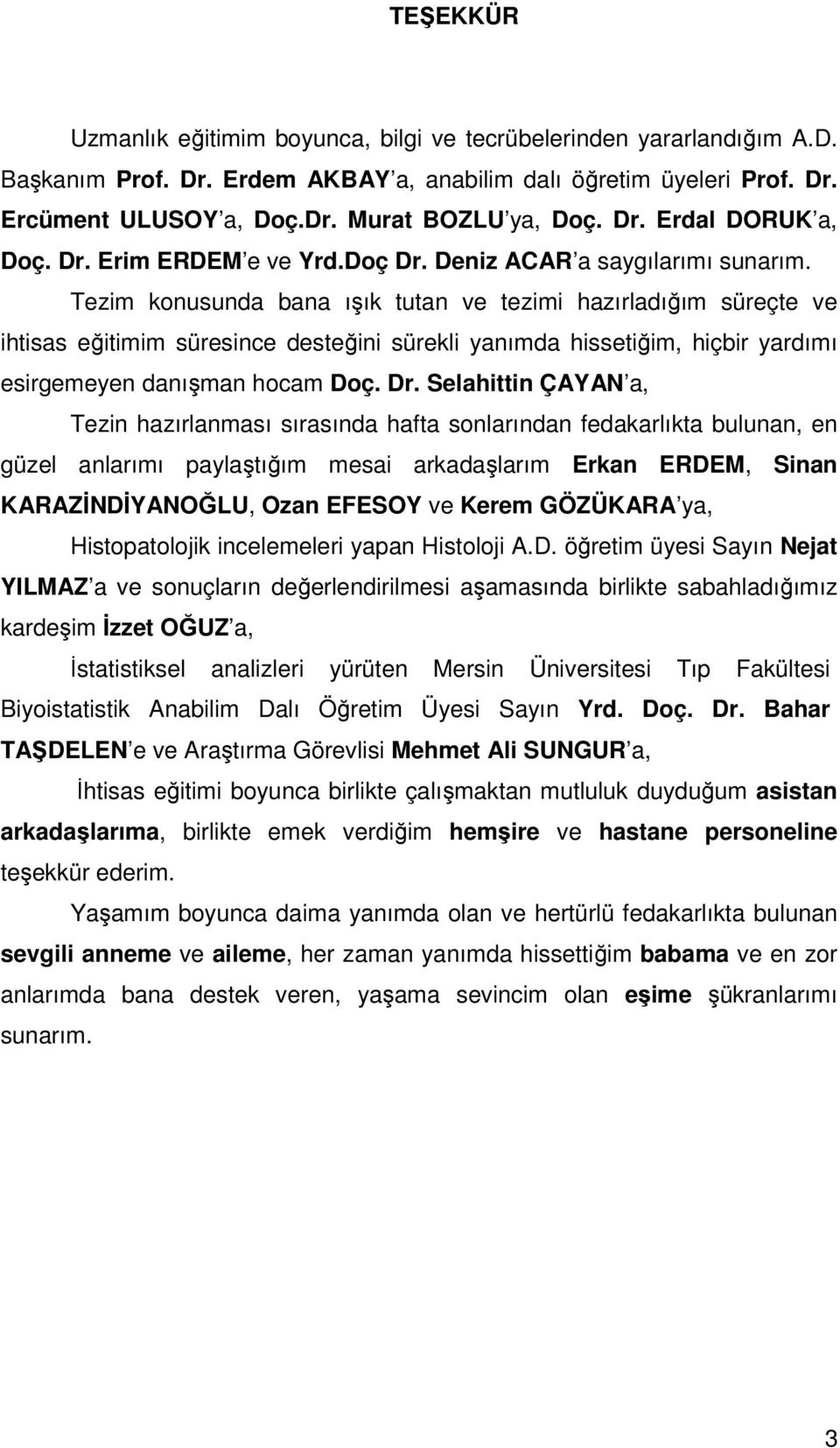 Tezim konusunda bana ışık tutan ve tezimi hazırladığım süreçte ve ihtisas eğitimim süresince desteğini sürekli yanımda hissetiğim, hiçbir yardımı esirgemeyen danışman hocam Doç. Dr.