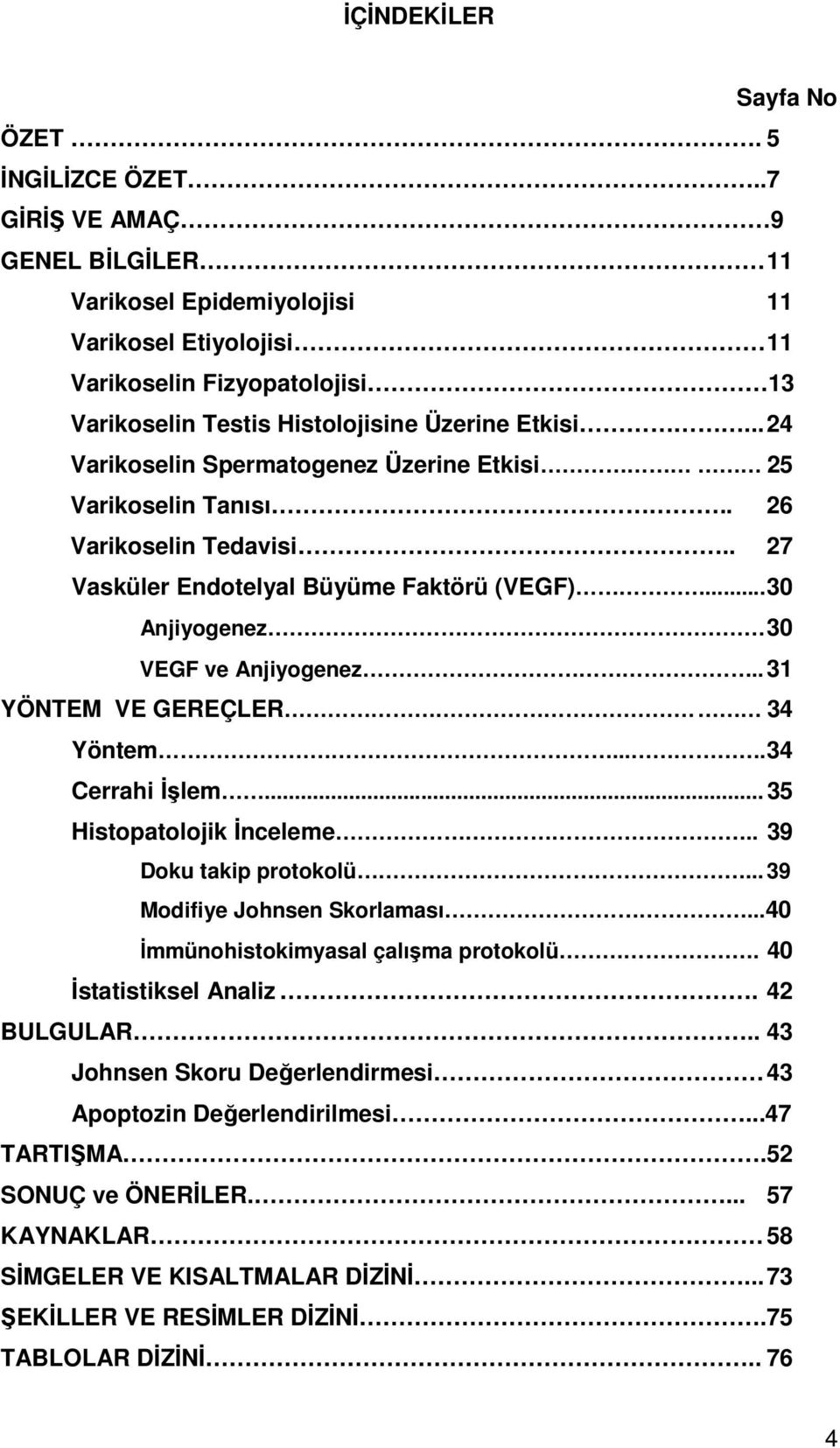 .. 24 Varikoselin Spermatogenez Üzerine Etkisi 25 Varikoselin Tanısı.. 26 Varikoselin Tedavisi.. 27 Vasküler Endotelyal Büyüme Faktörü (VEGF)... 30 Anjiyogenez 30 VEGF ve Anjiyogenez.