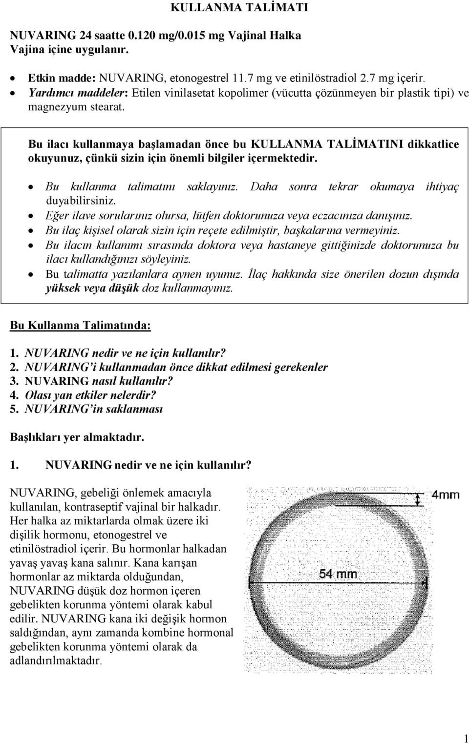 Bu ilacı kullanmaya başlamadan önce bu KULLANMA TALİMATINI dikkatlice okuyunuz, çünkü sizin için önemli bilgiler içermektedir. Bu kullanma talimatını saklayınız.