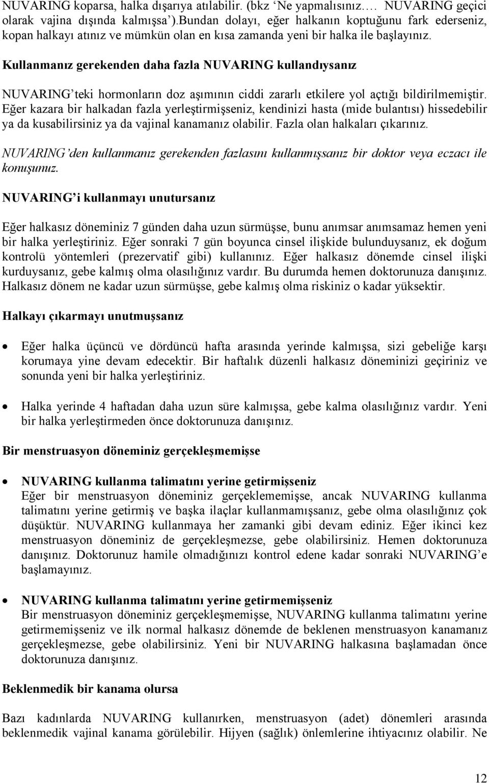 Kullanmanız gerekenden daha fazla NUVARING kullandıysanız NUVARING teki hormonların doz aşımının ciddi zararlı etkilere yol açtığı bildirilmemiştir.