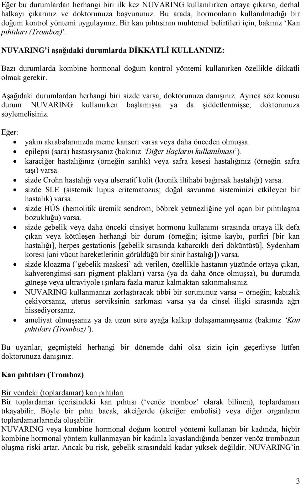 NUVARING i aşağıdaki durumlarda DİKKATLİ KULLANINIZ: Bazı durumlarda kombine hormonal doğum kontrol yöntemi kullanırken özellikle dikkatli olmak gerekir.