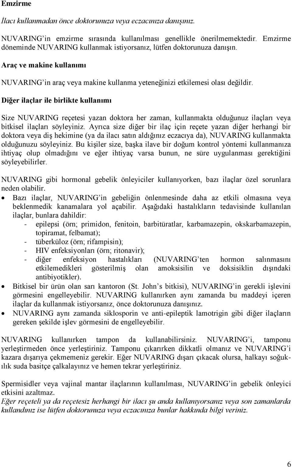 Diğer ilaçlar ile birlikte kullanımı Size NUVARING reçetesi yazan doktora her zaman, kullanmakta olduğunuz ilaçları veya bitkisel ilaçları söyleyiniz.