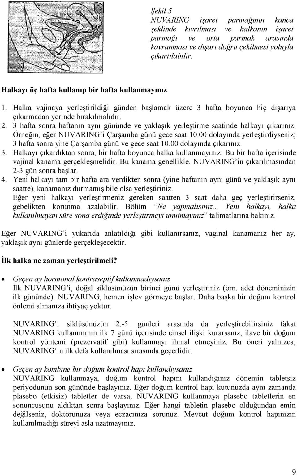 3 hafta sonra haftanın aynı gününde ve yaklaşık yerleştirme saatinde halkayı çıkarınız. Örneğin, eğer NUVARING i Çarşamba günü gece saat 10.