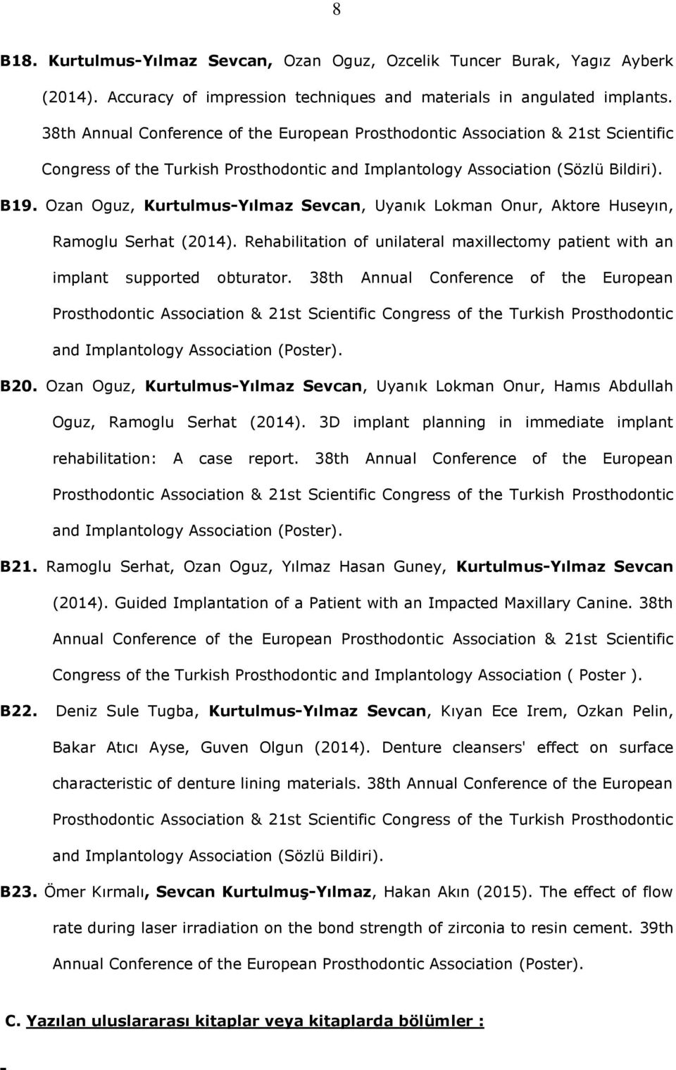 Ozan Oguz, Kurtulmus-Yılmaz Sevcan, Uyanık Lokman Onur, Aktore Huseyın, Ramoglu Serhat (2014). Rehabilitation of unilateral maxillectomy patient with an implant supported obturator.