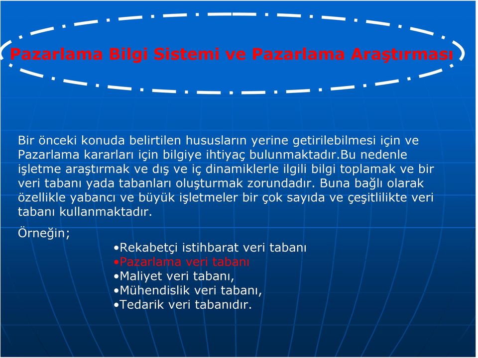 bu nedenle işletme araştırmak ve dış ve iç dinamiklerle ilgili bilgi toplamak ve bir veri tabanı yada tabanları oluşturmak zorundadır.